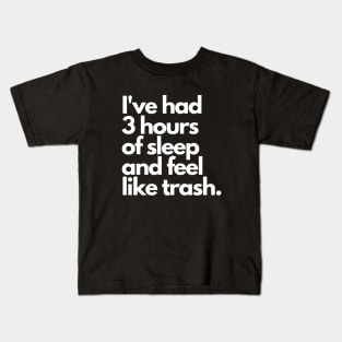 I've Had 3 Hours Of Sleep And Feel Like Trash - Funny Design Kids T-Shirt